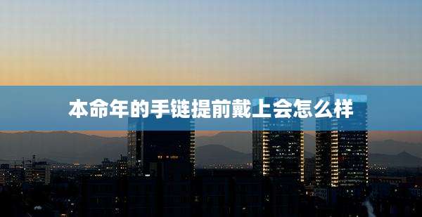 本命年的手链提前戴上会怎么样
