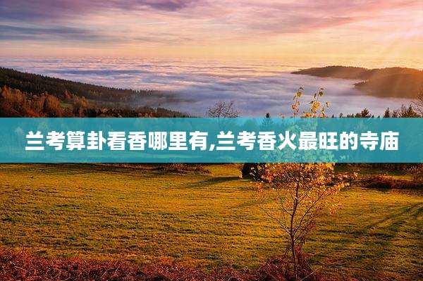 兰考算卦看香哪里有,兰考香火最旺的寺庙