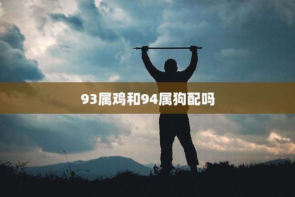 93属鸡和94属狗配吗
