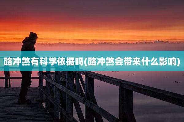 路冲煞有科学依据吗(路冲煞会带来什么影响)