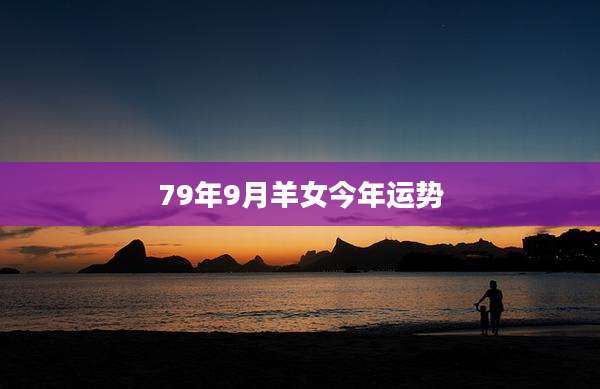 79年9月羊女今年运势