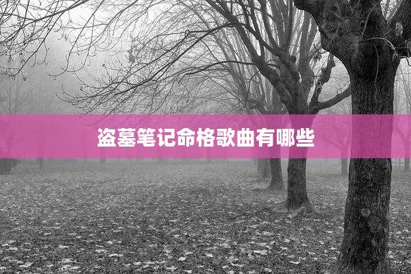 盗墓笔记命格歌曲有哪些