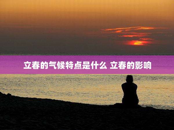 立春的气候特点是什么 立春的影响