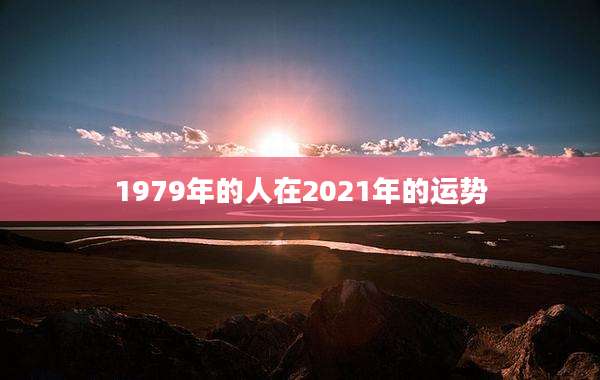 1979年的人在2021年的运势