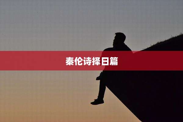 秦伦诗择日篇