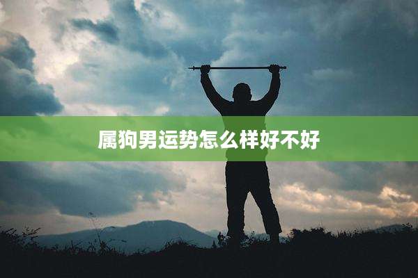 属狗男运势怎么样好不好