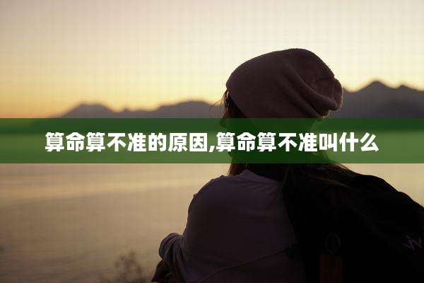 算命算不准的原因,算命算不准叫什么