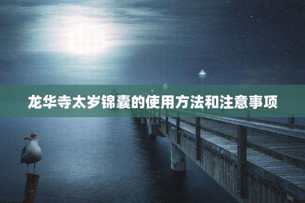 龙华寺太岁锦囊的使用方法和注意事项
