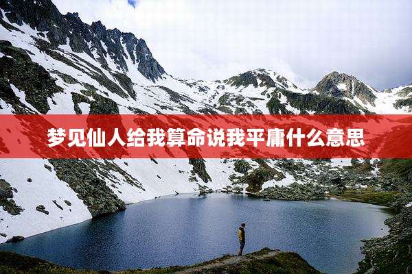 梦见仙人给我算命说我平庸什么意思