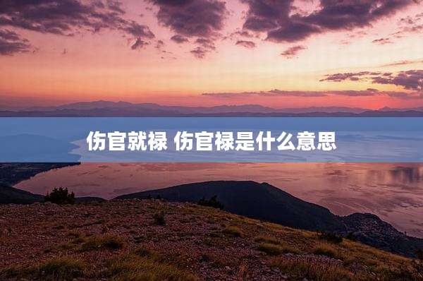 伤官就禄 伤官禄是什么意思