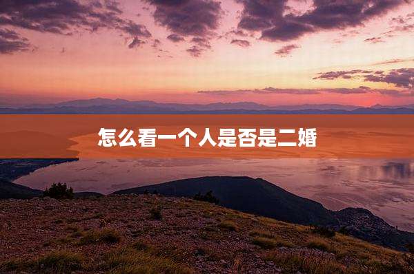怎么看一个人是否是二婚
