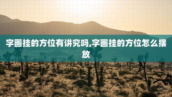 字画挂的方位有讲究吗,字画挂的方位怎么摆放