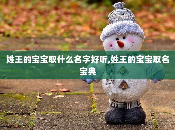 姓王的宝宝取什么名字好听,姓王的宝宝取名宝典
