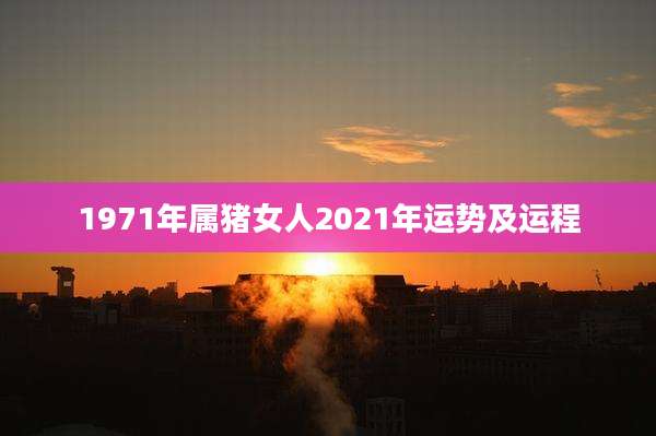 1971年属猪女人2021年运势及运程