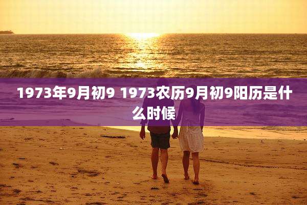 1973年9月初9 1973农历9月初9阳历是什么时候