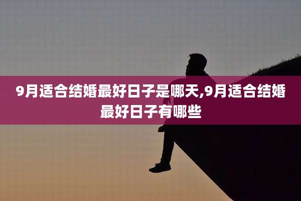 9月适合结婚最好日子是哪天,9月适合结婚最好日子有哪些