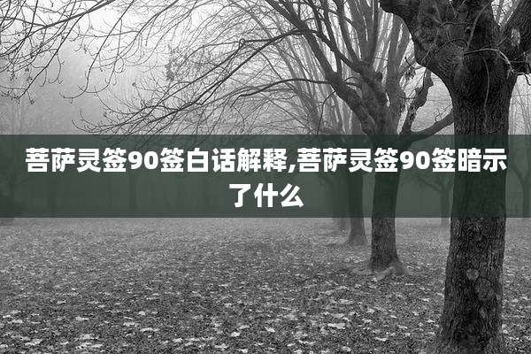 菩萨灵签90签白话解释,菩萨灵签90签暗示了什么