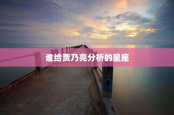 谁给贾乃亮分析的星座