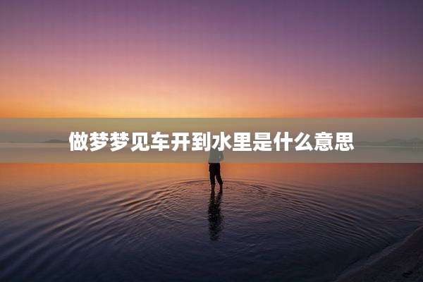 做梦梦见车开到水里是什么意思