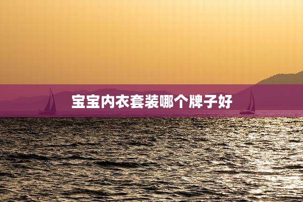 宝宝内衣套装哪个牌子好