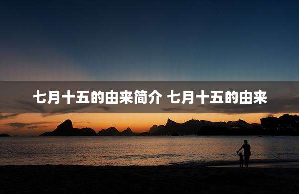 七月十五的由来简介 七月十五的由来