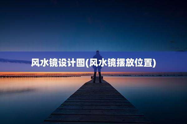 风水镜设计图(风水镜摆放位置)