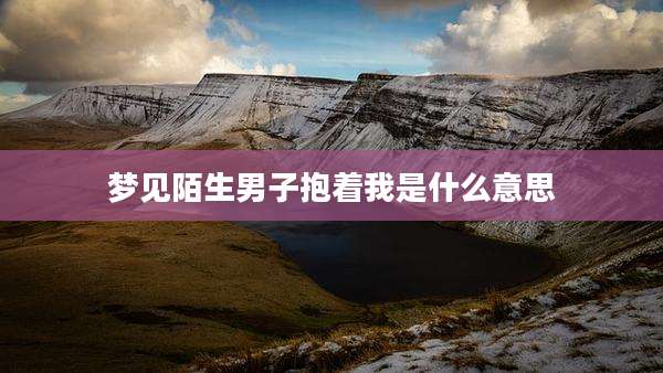 梦见陌生男子抱着我是什么意思