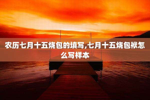 农历七月十五烧包的填写,七月十五烧包袱怎么写样本