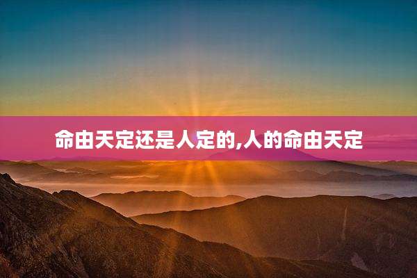 命由天定还是人定的,人的命由天定
