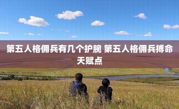 第五人格佣兵有几个护腕 第五人格佣兵搏命天赋点