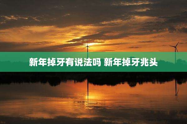 新年掉牙有说法吗 新年掉牙兆头