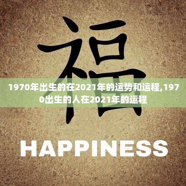 1970年出生的在2021年的运势和运程,1970出生的人在2021年的运程
