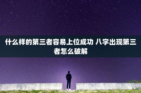 什么样的第三者容易上位成功 八字出现第三者怎么破解