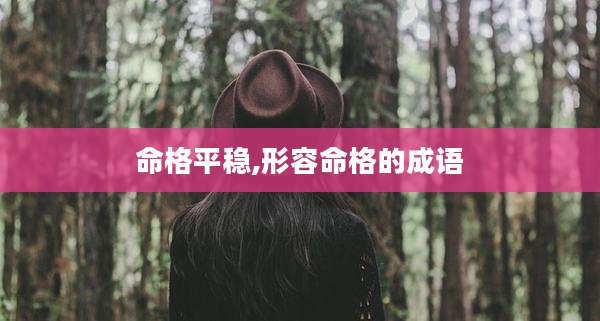 命格平稳,形容命格的成语