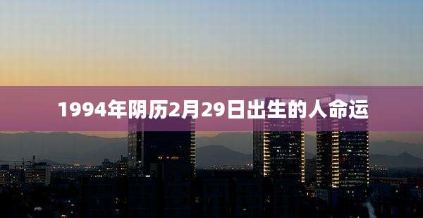 1994年阴历2月29日出生的人命运