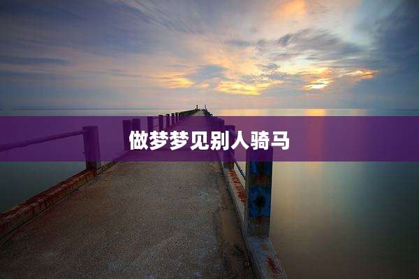 做梦梦见别人骑马