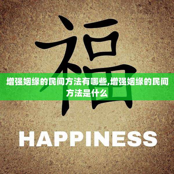 增强姻缘的民间方法有哪些,增强姻缘的民间方法是什么