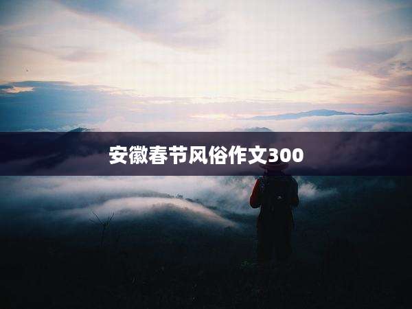 安徽春节风俗作文300