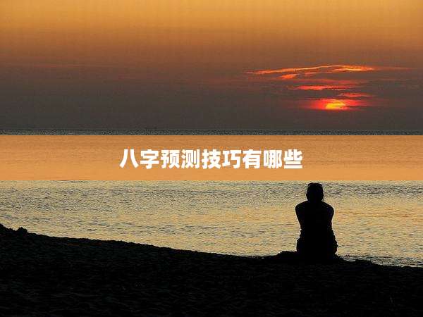 八字预测技巧有哪些