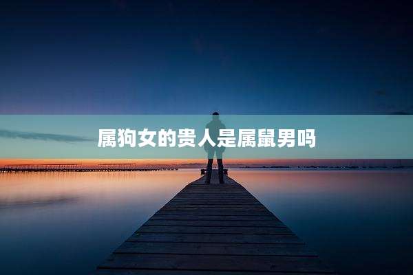 属狗女的贵人是属鼠男吗