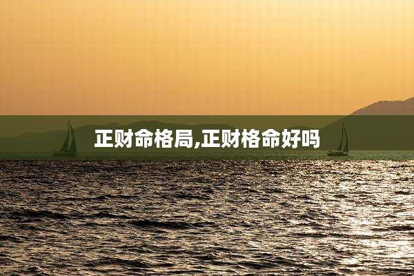 正财命格局,正财格命好吗