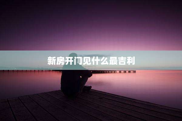 新房开门见什么最吉利