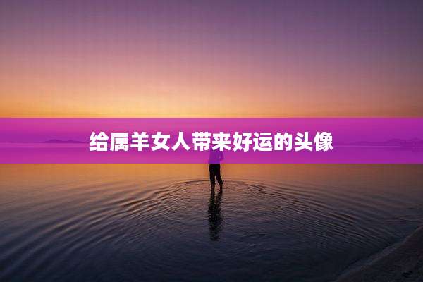 给属羊女人带来好运的头像