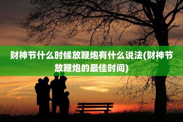 财神节什么时候放鞭炮有什么说法(财神节放鞭炮的最佳时间)