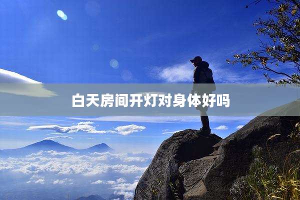 白天房间开灯对身体好吗