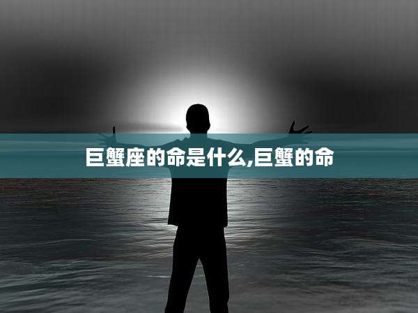 巨蟹座的命是什么,巨蟹的命