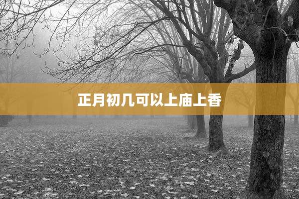 正月初几可以上庙上香