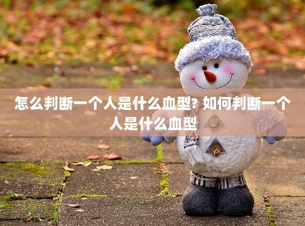 怎么判断一个人是什么血型? 如何判断一个人是什么血型