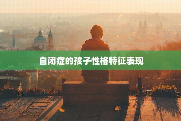 自闭症的孩子性格特征表现