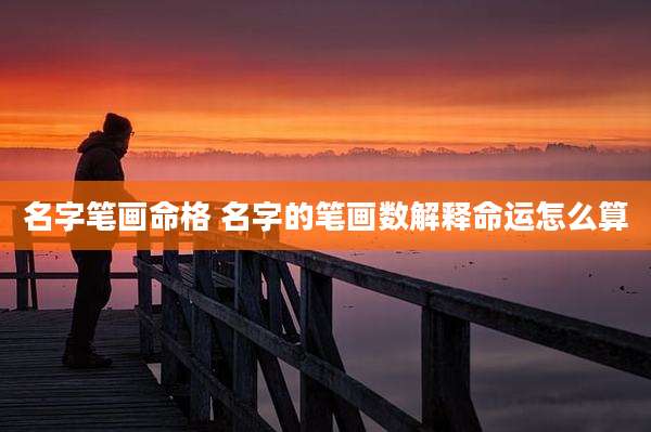 名字笔画命格 名字的笔画数解释命运怎么算
